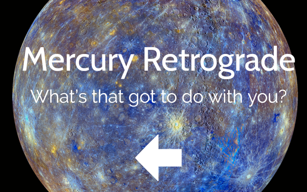 Mercury Retrograde – What’s That Got To Do With You?