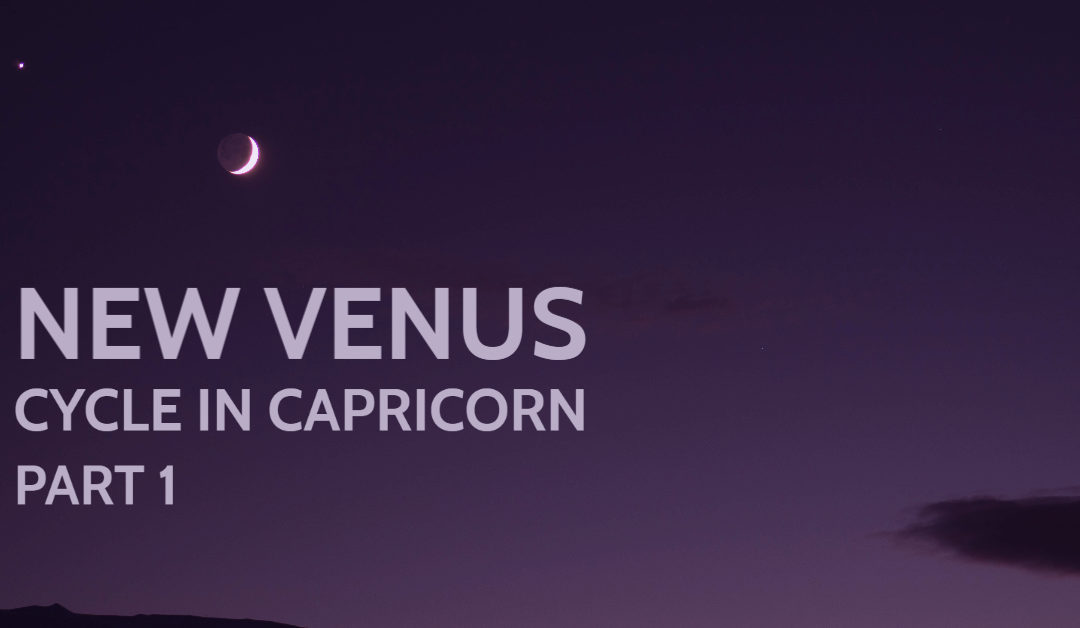 New Venus Cycle in Capricorn – part 1