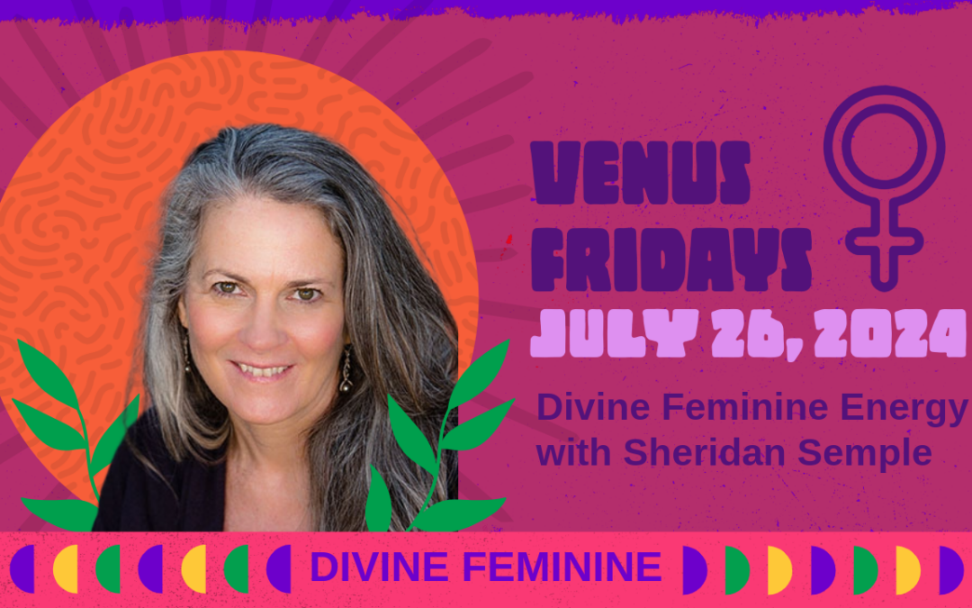 Venus Fridays — Divine Feminine — July 26, 2024