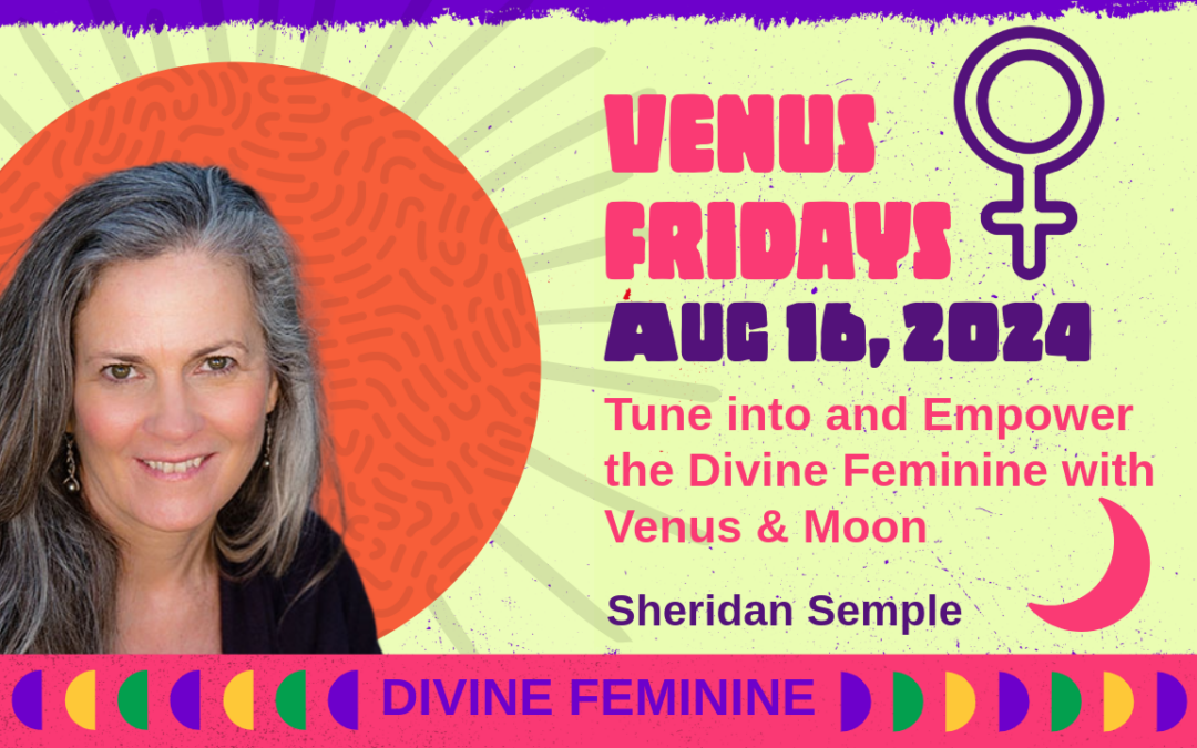 Venus Fridays — Divine Feminine — August 23, 2024