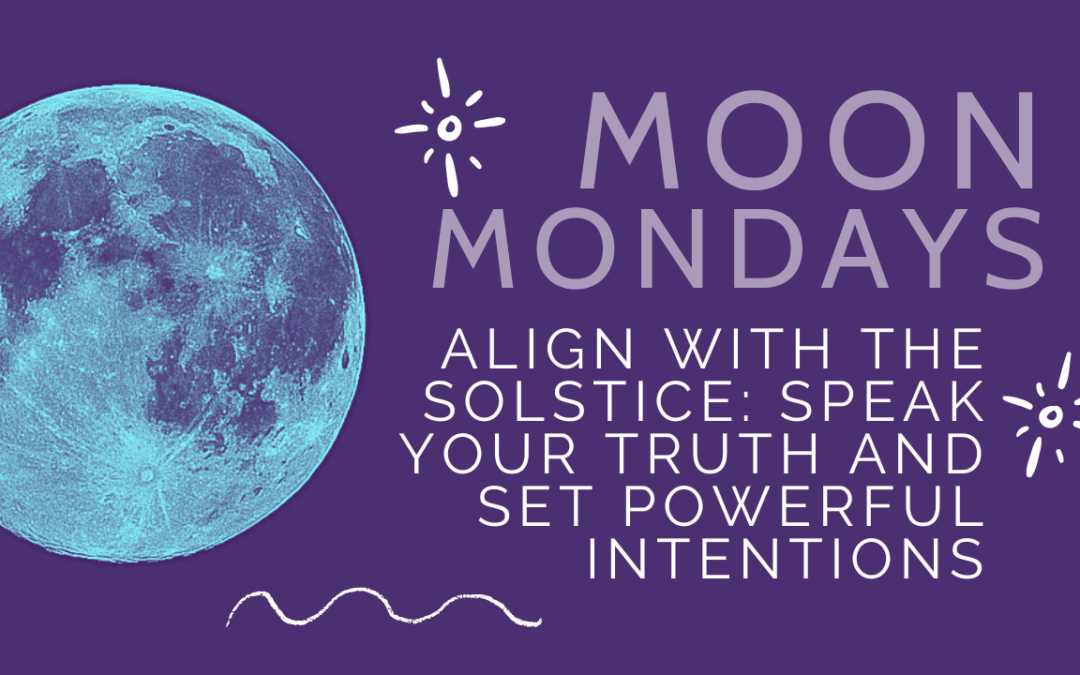 Align with the Solstice: Speak Your Truth and Set Powerful Intentions