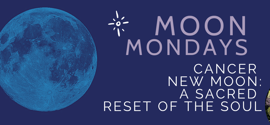 Cancer New Moon: A Sacred Reset of the Soul